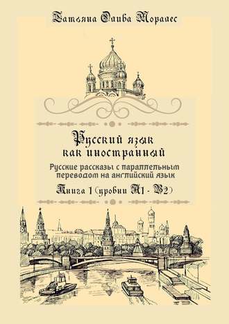 Русский язык как иностранный. Русские рассказы с параллельным переводом на английский язык. Книга 1 (уровни А1–В2)