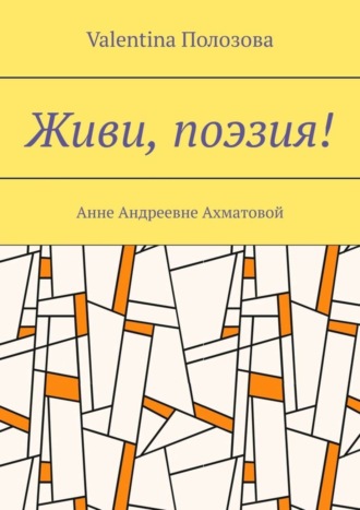 Живи, поэзия! Анне Андреевне Ахматовой