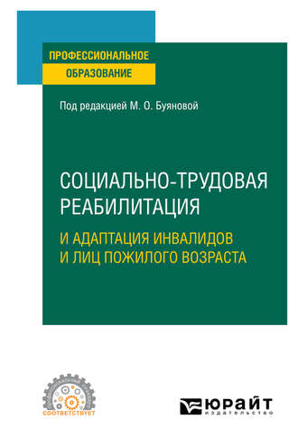 Социально-трудовая реабилитация и адаптация инвалидов и лиц пожилого возраста. Учебное пособие для СПО