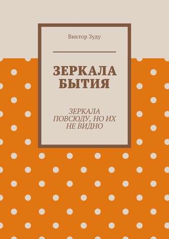 Зеркала бытия. Зеркала повсюду, но их не видно