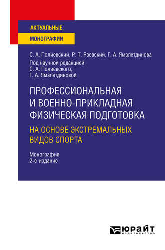 Профессиональная и военно-прикладная физическая подготовка на основе экстремальных видов спорта 2-е изд., испр. и доп. Монография