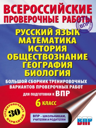 Русский язык. Математика. История. Обществознание. География. Биология. Большой сборник тренировочных вариантов проверочных работ для подготовки к ВПР. 6-й класс