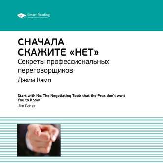 Ключевые идеи книги: Сначала скажите «нет». Секреты профессиональных переговорщиков. Джим Кэмп