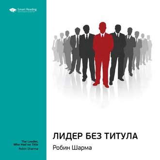 Ключевые идеи книги: Лидер без титула. Робин Шарма