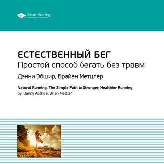 Ключевые идеи книги: Естественный бег. Простой способ бегать без травм. Дэнни Эбшир, Брайан Метцлер