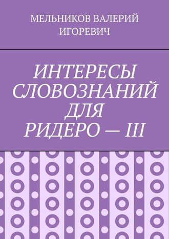 ИНТЕРЕСЫ СЛОВОЗНАНИЙ ДЛЯ РИДЕРО – III