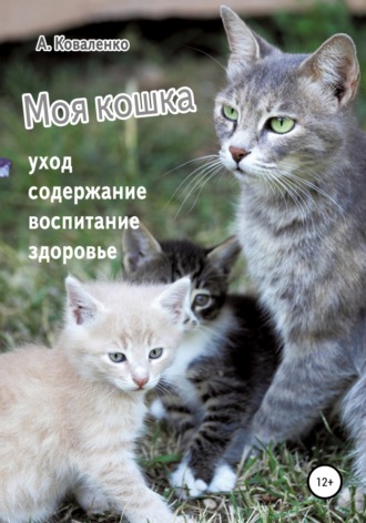 Моя кошка. Уход, содержание, воспитание, здоровье