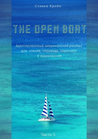 The Open Boat. Адаптированный американский рассказ для чтения, перевода, пересказа и аудирования. Часть 5