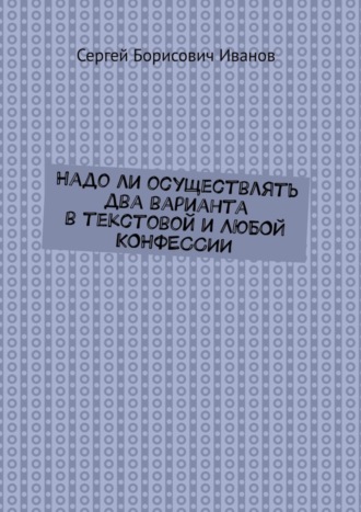 Надо ли осуществлять два варианта в текстовой и ЛЮБОЙ КОНФЕССИИ