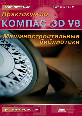 Практикум по КОМПАС-3D V8: машиностроительные библиотеки