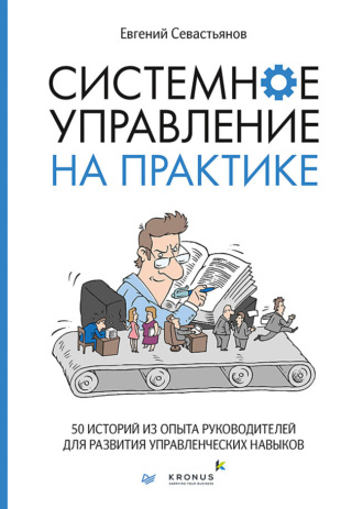 Системное управление на практике. 50 историй из опыта руководителей для развития управленческих навыков