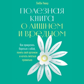 Полезная книга о лишнем и вредном. Как прекратить бороться с собой, понять свой организм и начать питаться правильно