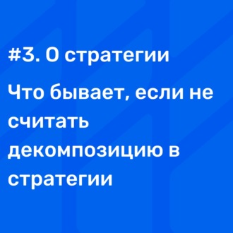 #3 О стратегии. Что Бывает Если Не Считать Декомпозицию В Стратегии