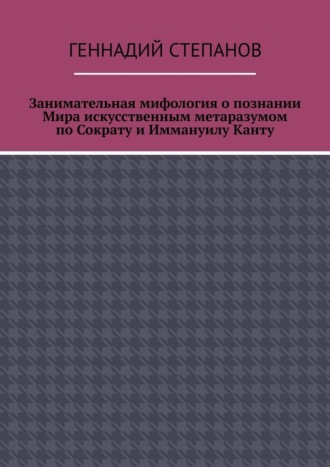 Занимательная мифология о познании Мира искусственным метаразумом по Сократу и Иммануилу Канту