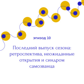 Последний выпуск сезона: ретроспектива, неожиданные открытия и синдром самозванца