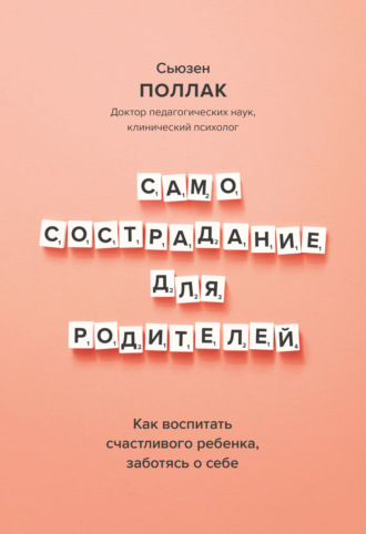 Самосострадание для родителей. Как воспитать счастливого ребенка, заботясь о себе