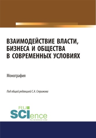 Взаимодействие власти, бизнеса и общества в современных условиях. (Аспирантура, Бакалавриат, Магистратура). Монография.