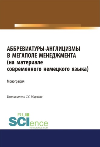 Аббревиатуры-англицизмы в мегаполе менеджмента (на материале современного немецкого языка). (Аспирантура, Бакалавриат, Магистратура). Монография.