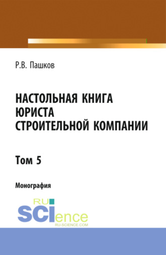 Настольная книга юриста строительной компании. Сборник документов. Том 5. (Адъюнктура, Бакалавриат, Магистратура). Монография.