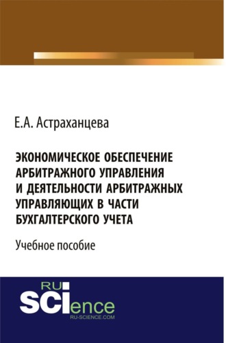 Экономическое обеспечение арбитражного управления и деятельности арбитражных управляющих в части бухгалтерского учета. (Бакалавриат). Учебное пособие.