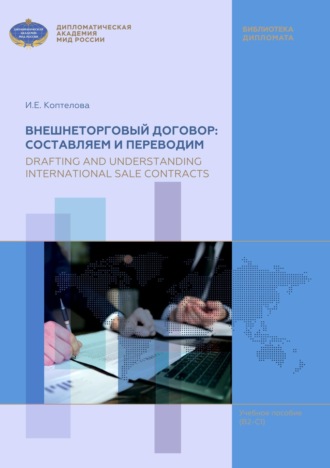 Внешнеторговый договор: составляем и переводим \/ Drafting and Understanding International Sale Contracts. Учебное пособие по английскому языку для магистров (В2-С1)