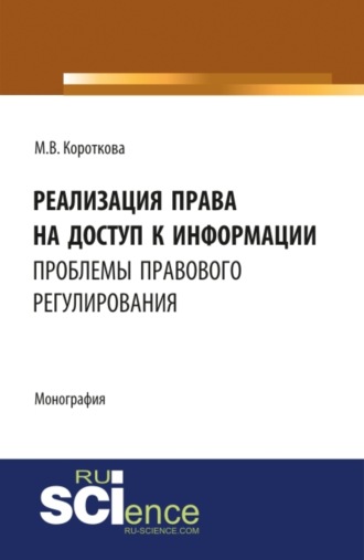 Реализация права на доступ к информации: проблемы правового регулирования. (Бакалавриат, Магистратура). Монография.