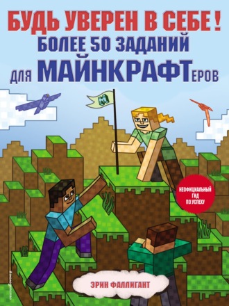 Будь уверен в себе! Более 50 заданий для майнкрафтеров