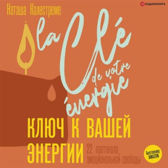 Ключ к вашей энергии. 22 протокола эмоциональной свободы