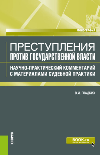 Преступления против государственной власти. Научно-практический комментарий с материалами судебной практики. (Аспирантура, Бакалавриат, Магистратура). Монография.