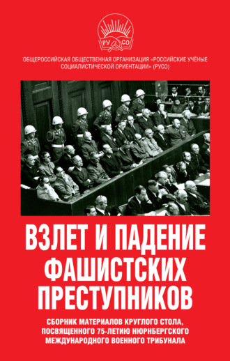 Взлет и падение фашистских преступников. Сборник материалов круглого стола, посвященного 75-летию Нюрнбергского международного военного трибунала