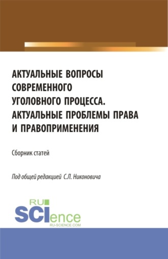 Сборник материалов круглого стола Актуальные вопросы современного уголовного процесса и научно-практической конференции Актуальные проблемы права и правоприменения . (Аспирантура, Бакалавриат, Магистратура). Сборник статей.