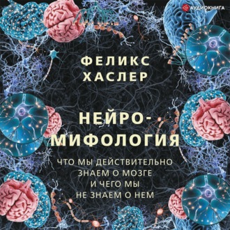 Нейромифология. Что мы действительно знаем о мозге и чего мы не знаем о нем