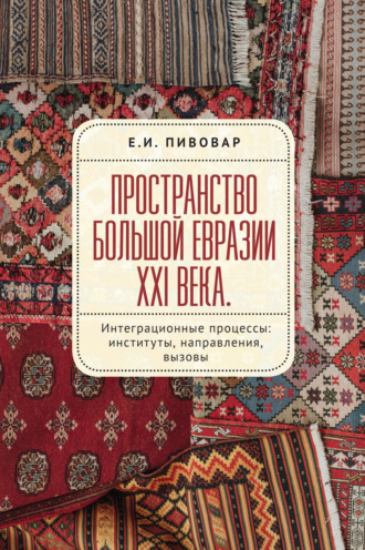 Пространство Большой Евразии XXI века. Интеграционные процессы: институты, направления, вызовы