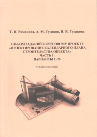 Альбом заданий к курсовому проекту «Проектирование календарного плана строительства объекта». Часть 1