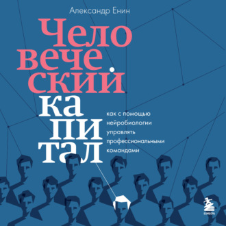 Человеческий капитал. Как с помощью нейробиологии управлять профессиональными командами