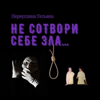 Не сотвори себе зла…