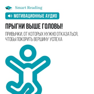 Прыгни выше головы! Привычки, от которых нужно отказаться, чтобы покорить вершину успеха. Мотивация