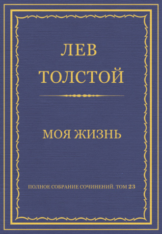 Полное собрание сочинений. Том 23. Произведения 1879–1884 гг. Моя жизнь