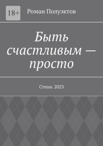 Быть счастливым – просто. Стихи. 2023