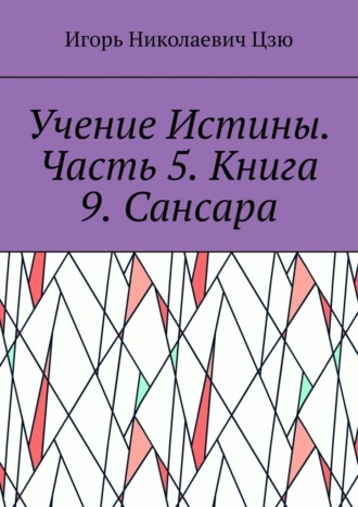 Учение Истины. Часть 5. Книга 9. Сансара