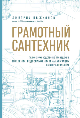 Грамотный сантехник. Полное руководство по проведению отопления, водоснабжения и канализации в загородном доме