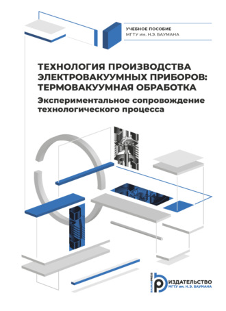 Технология производства электровакуумных приборов: термовакуумная обработка. Экспериментальное сопровождение технологического процесса