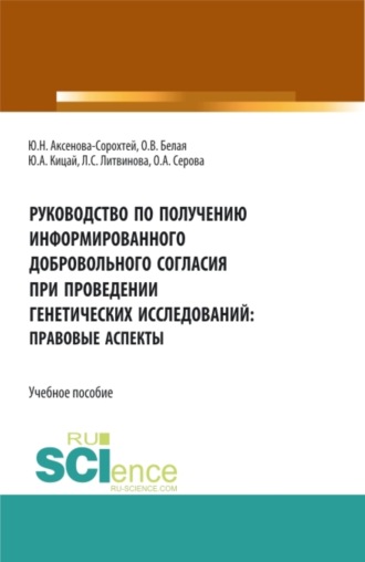 Руководство по получению информированного добровольного согласия при проведении генетических исследований: правовые аспекты. (Аспирантура, Бакалавриат, Магистратура). Учебное пособие.