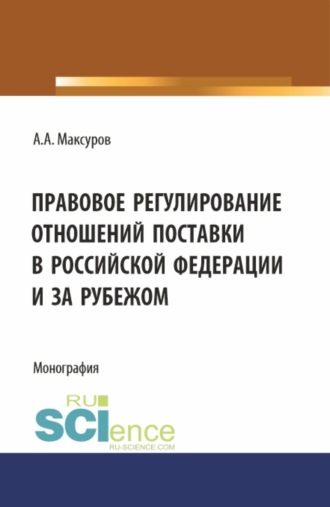 Правовое регулирование отношений поставки в Российской Федерации и за рубежом. (Аспирантура, Бакалавриат, Магистратура). Монография.