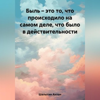 Быль – это то, что происходило на самом деле, что было в действительности