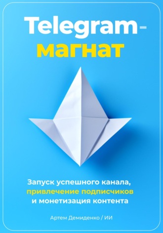 Telegram-магнат. Запуск успешного канала, привлечение подписчиков и монетизация контента