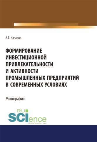 Формирование инвестиционной привлекательности и активности промышленных предприятий в современных условиях. (Дополнительная научная литература). Монография.