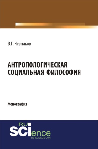 Антропологическая социальная философия. (Аспирантура, Бакалавриат, Специалитет). Монография.