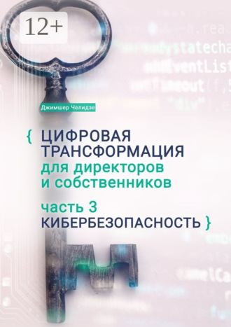 Цифровая трансформация для директоров и собственников. Часть 3. Кибербезопасность. Часть 3. Кибербезопасность