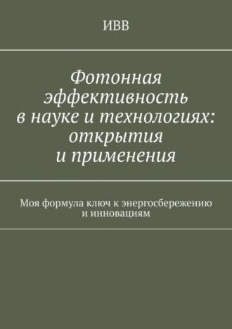 Фотонная эффективность в науке и технологиях: открытия и применения. Моя формула ключ к энергосбережению и инновациям